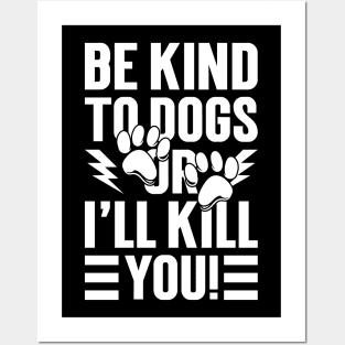 Be Kind To Dogs Or I'll Kill You Posters and Art